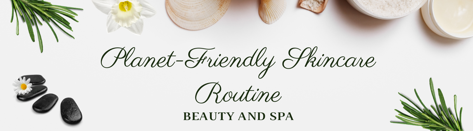 Crafting a Sustainable and Eco-Friendly Skincare Routine: A Guide to Radiant Skin and a Healthier Planet